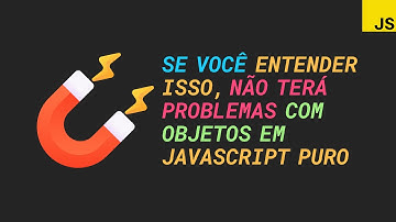 Se você entender isso, não terá problemas com objetos em JavaScript puro