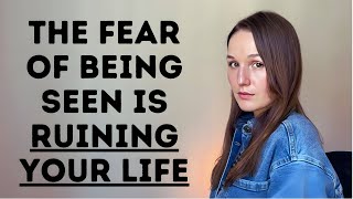 YOUR FEAR OF BEING SEEN is holding you back, here is how to FIX IT