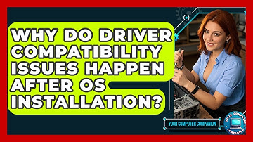 Why Do Driver Compatibility Issues Happen After OS Installation? - Your Computer Companion