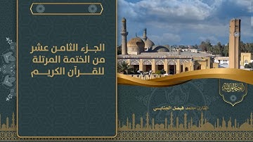 الجزء الثامن عشر من الختمة المرتلة للقرآن الكريم للقارئ محمد فيصل الجنابي
