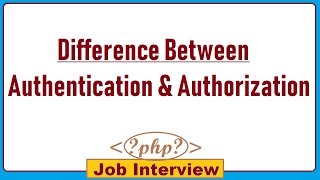 5. What is the Difference Between Authentication and Authorization in PHP?