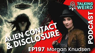 Alien Contact, Consciousness, & Disclosure with Morgan Knudsen | Talking Weird #197
