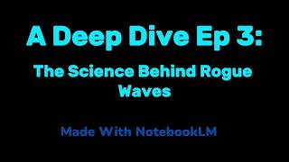 A Deep Dive Podcast Episode 3: The Science Behind Rogue Waves