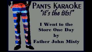 Father John Misty - I Went to the Store One Day [karaoke]