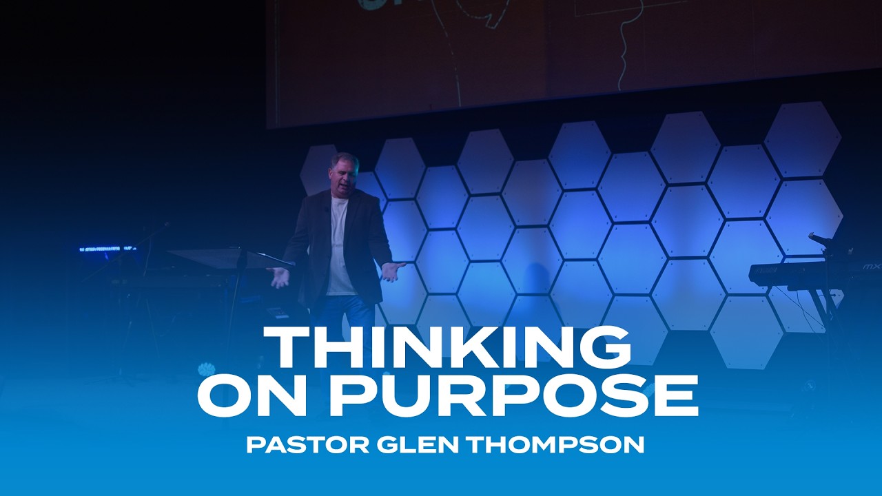Thinking On Purpose | Pastor Glen Thompson - YouTube