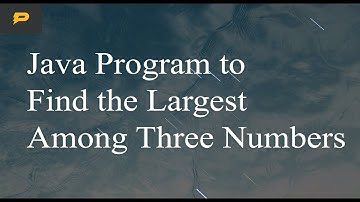 Java Program to Find the Largest Among Three Numbers