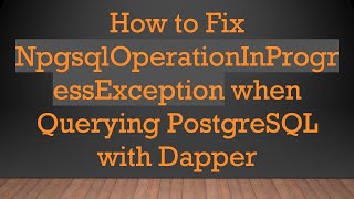 How to Fix NpgsqlOperationInProgressException when Querying PostgreSQL with Dapper
