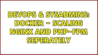 DevOps & SysAdmins: Docker - scaling nginx and php-fpm seperately (5 Solutions!!)