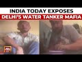 Delhi Water Crisis: India Today Exposes Delhi&#39;s Water Tanker Mafia, Police Begins Patrolling