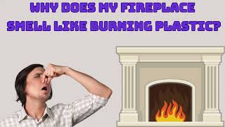 Why Does My Fireplace Smell Like Burning Plastic?