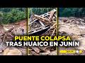 Junín: Reportan COLAPSO del puente Michuchaca tras huaico #ROTATIVARPP