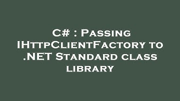 C# : Passing IHttpClientFactory to .NET Standard class library