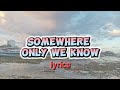 Somewher only we knowsonglyrics