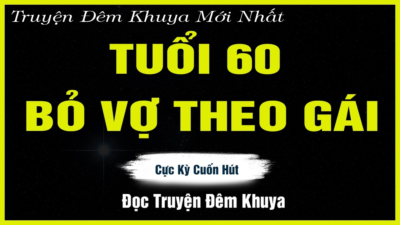 Nghe Mà Thấm - TUỔI 60 BỎ VỢ THEO GÁI - Đọc Truyện Đêm Khuya | TRUYỆN HAY ĐÊM KHUYA