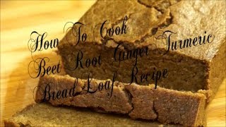 HOW TO MAKE A HEALTHY VEGAN BEET ROOT TURMERIC GINGER BREAD LOAF RECIPE 2017