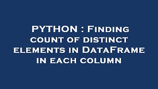 PYTHON : Finding count of distinct elements in DataFrame in each column