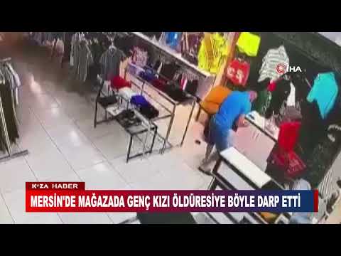 MERSİN'DE MAĞAZADA GENÇ KIZI ÖLDÜRESİYE BÖYLE DARP ETTİ