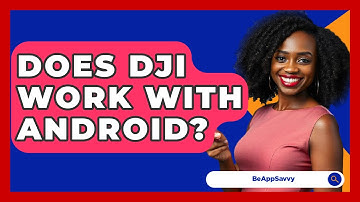 Does DJI Work With Android? - Be App Savvy