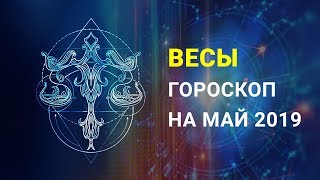 ВЕСЫ ГОРОСКОП НА МАЙ 2019 года. Месяц подарков и новых возможностей