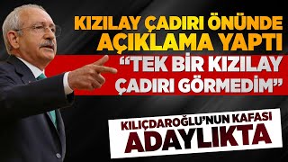 KIZILAY ÇADIRINI ZİYARET EDEN KILIÇDAROĞLU “TEK BİR KIZILAY ÇADIRI GÖRMEDİM” DEDİ