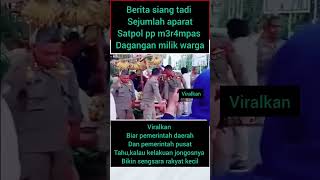SEJUMLAH APARAT SATPOL PP MERAMPAS DAGANGAN MILIK WARGA
