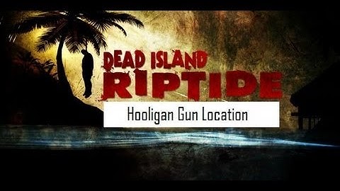 Dead Island Riptide location of the Hooligan Gun Blueprint