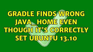 Gradle finds wrong JAVA_HOME even though it's correctly set ubuntu 13.10 (3 Solutions!!)
