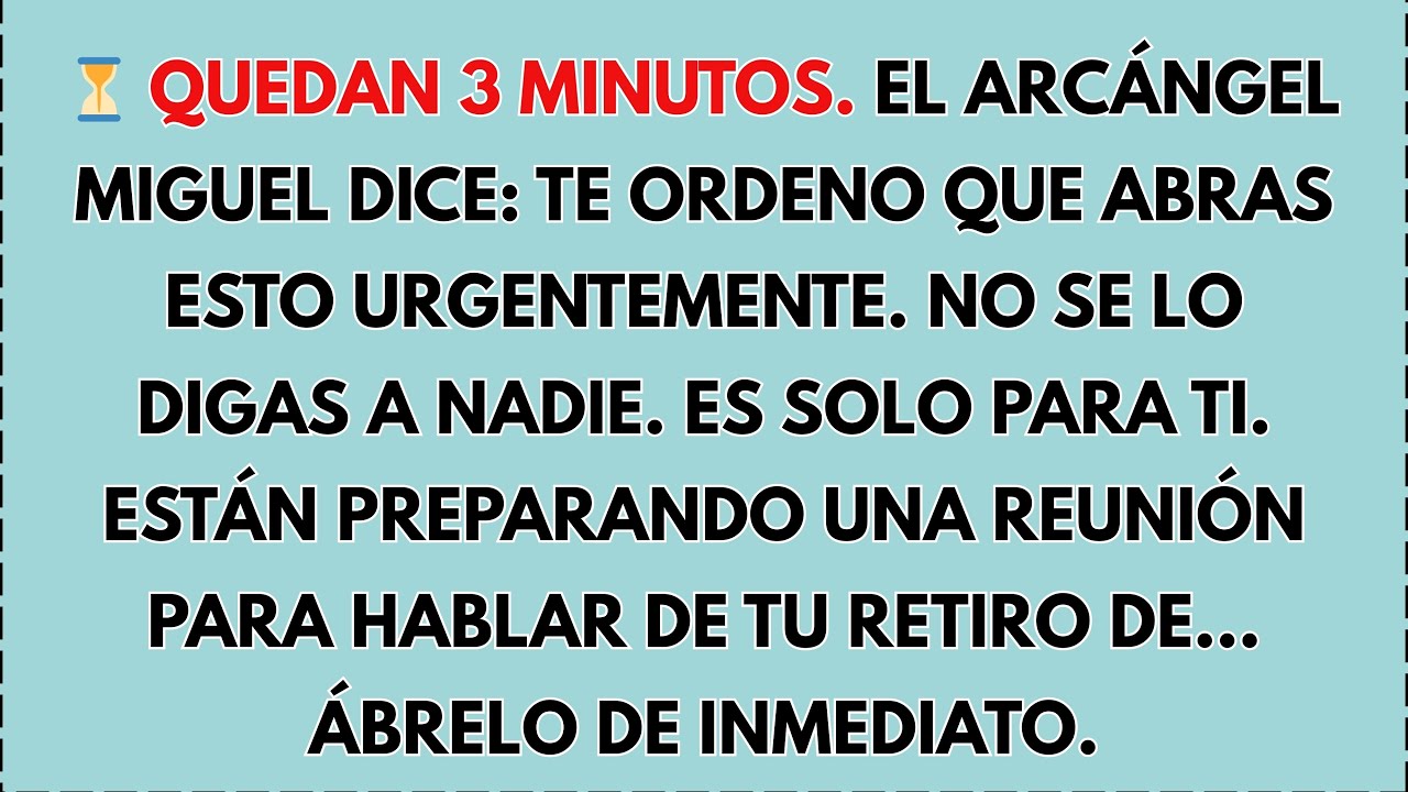 🛑 Quedan 3 minutos. El Arcángel Miguel dice: Te ordeno que abras esto urgentemente. No se lo digas..