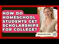 How Do Homeschool Students Get Scholarships For College? - Homeschool Parent Academy