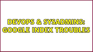 DevOps & SysAdmins: Google index troubles (4 Solutions!!)