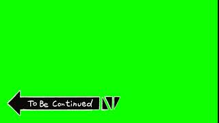 To Be Continued Green screen no copyright