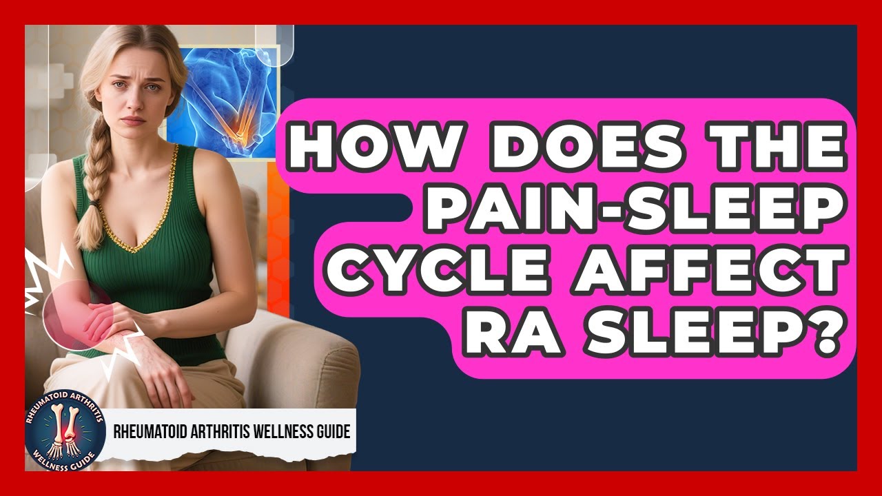How Does The Pain-Sleep Cycle Affect RA Sleep? - Rheumatoid Arthritis Wellness Guide