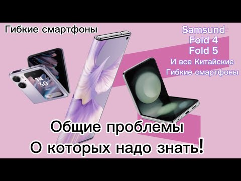 Проблемы и нюансы гибких смартфонов, таких как Samsung galaxy Fold 4-5 и всех китайских тоже.