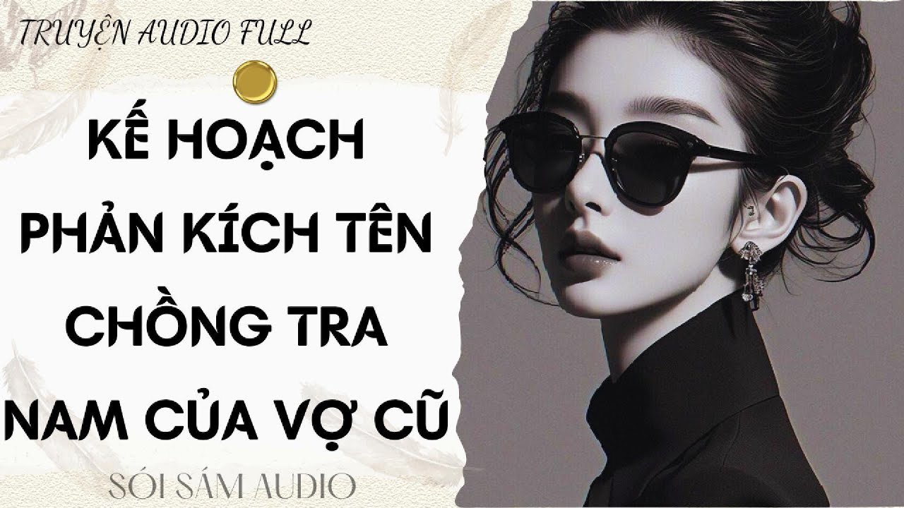TRUYỆN AUDIO FULL || KẾ HOẠCH PHẢN KÍCH TÊN CHỒNG TRA NAM CỦA VỢ CŨ