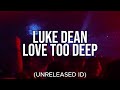 LUKE DEAN - Love Too Deep (Unreleased ID)