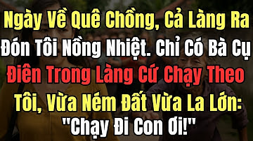 Ngày Về Quê Chồng, Cả Làng Ra Đón Tôi Nồng Nhiệt. Chỉ Có Bà Cụ Điên Trong Làng Cứ Chạy Theo Tôi, Vừa