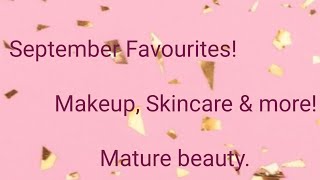 September Favourites! Makeup, skincare & more! Mature beauty.