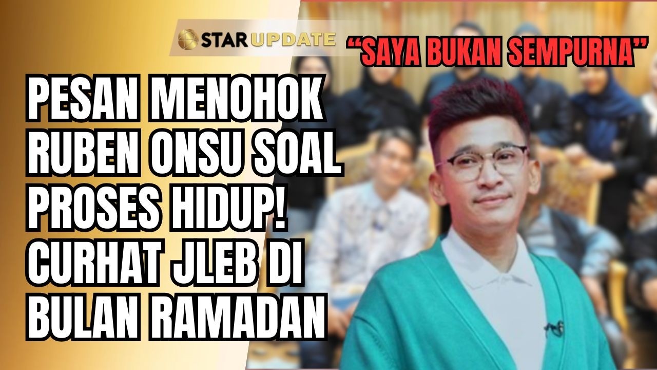 “SAYA BUKAN SEMPURNA” RUBEN ONSU CURHAT TENTANG SABAR & PROSES MENJADI LEBIH BAIK | STAR UPDATE