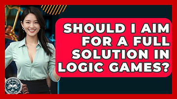 Should I Aim For A Full Solution In Logic Games? - Law School Prep Hub