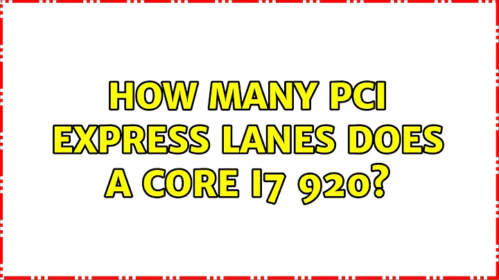 How many PCI express lanes does a core i7 920? (3 Solutions!!)