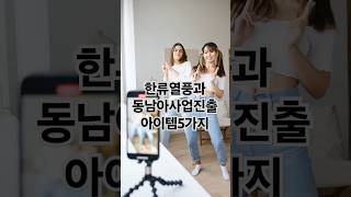 한류열풍 동남아 사업아이템5추천                                               #동남아사업 #동남아한류열풍 #동남아비즈니스