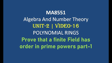 MA8551| ALGEBRA AND NUMBER THEORY| UNIT-2| VIDEO-16| A FINITE FIELD HAS ORDER IN PRIME POWERS PART-1