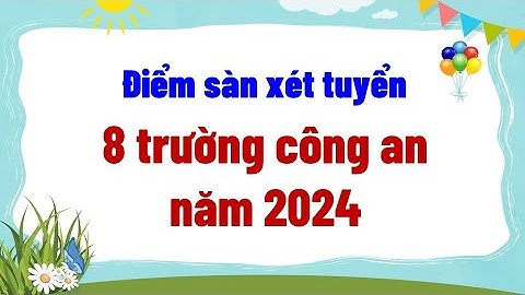 Điểm sàn xét tuyển 8 trường công an năm 2024