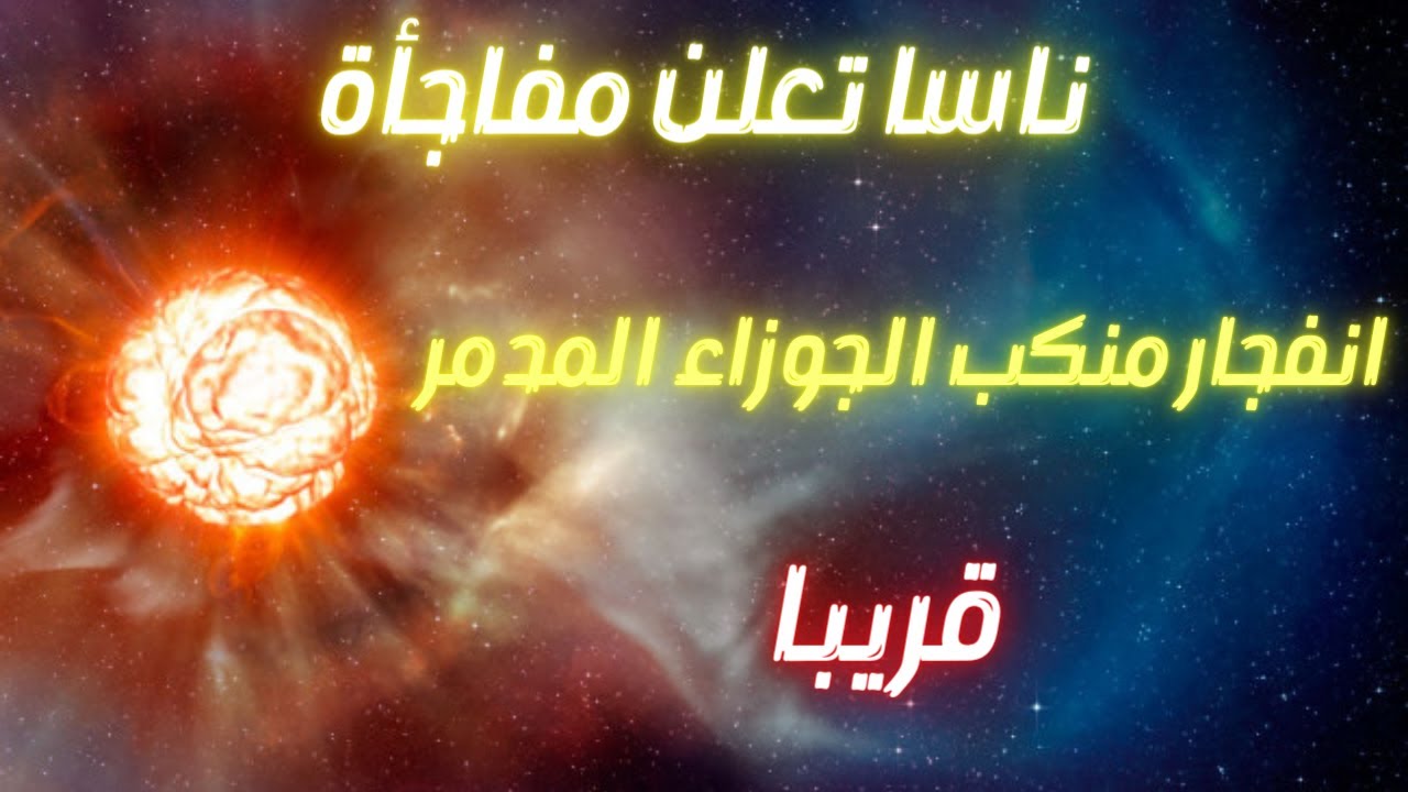 ناسا تعلن عن الانفجار المدمر لنجم منكب الجوزاء و تاثيره على كوكب الارض ...