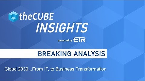Breaking Analysis: Cloud 2030...From IT, to Business Transformation