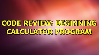 Code Review: Beginning calculator program (2 Solutions!!)