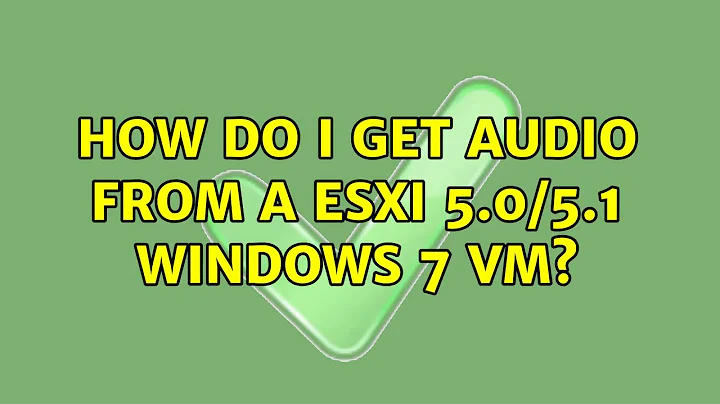 How do I get audio from a ESXI 5.0/5.1 Windows 7 VM? (2 Solutions!!)