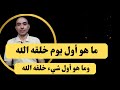 ما هو اول يوم خلق الله فيه السموات والأرض و ماهو اول شيء خلقه الله