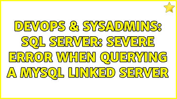 DevOps & SysAdmins: SQL Server: severe error when querying a MySQL Linked Server (2 Solutions!!)