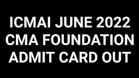 ICMAI JUNE 2022 CMA FOUNDATION ADMIT CARD OUT